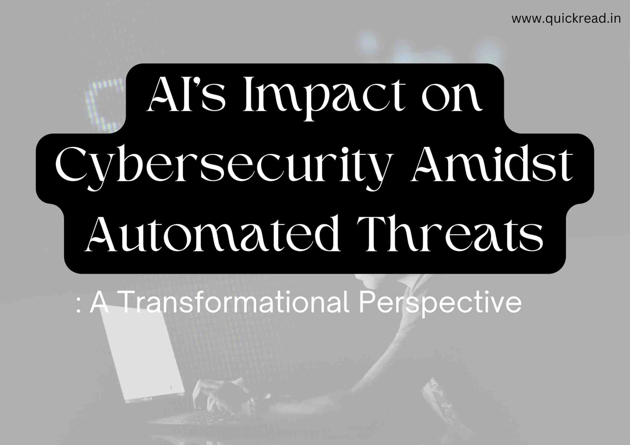 AI's Impact on Cybersecurity Amidst Automated Threats: A